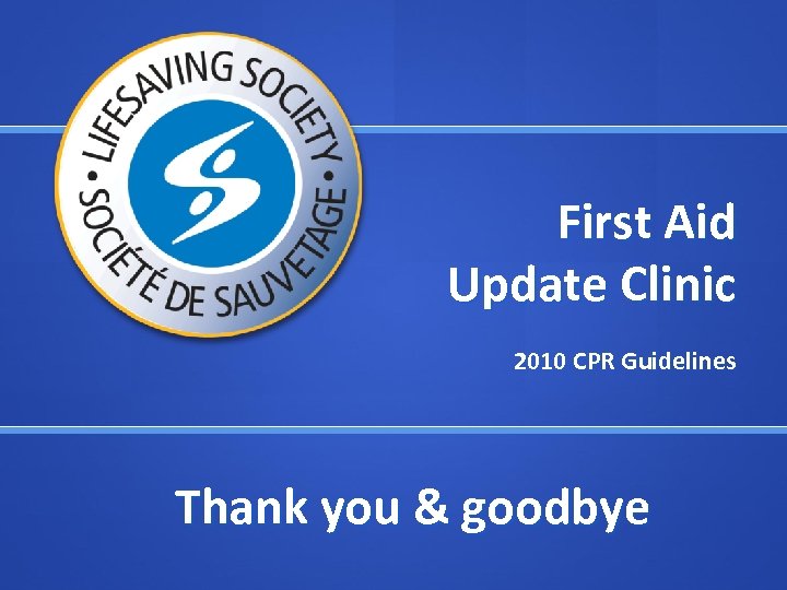 First Aid Update Clinic 2010 CPR Guidelines Thank you & goodbye 