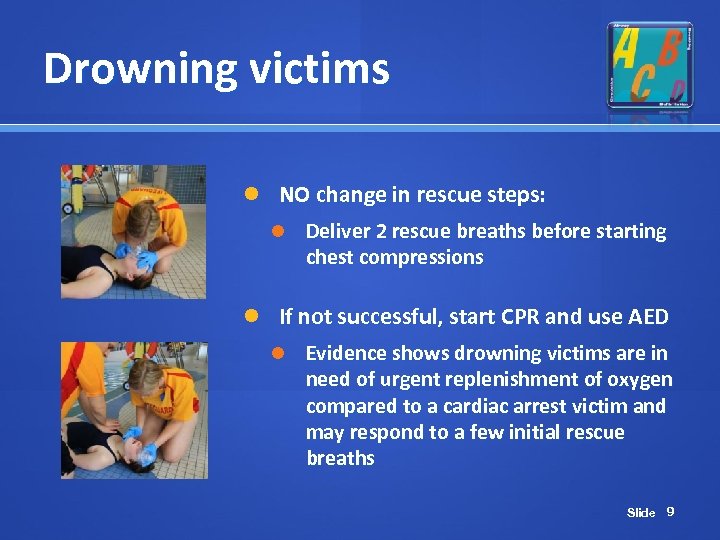 Drowning victims NO change in rescue steps: Deliver 2 rescue breaths before starting chest