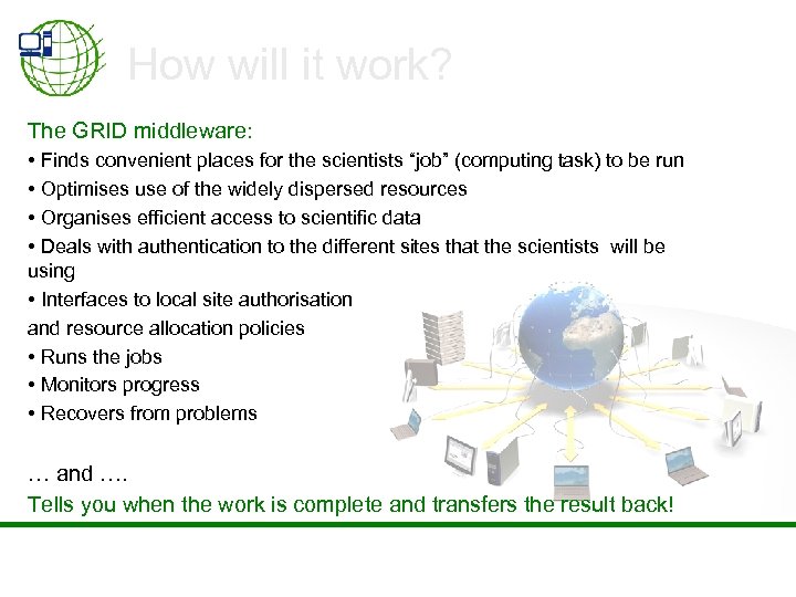 How will it work? The GRID middleware: • Finds convenient places for the scientists