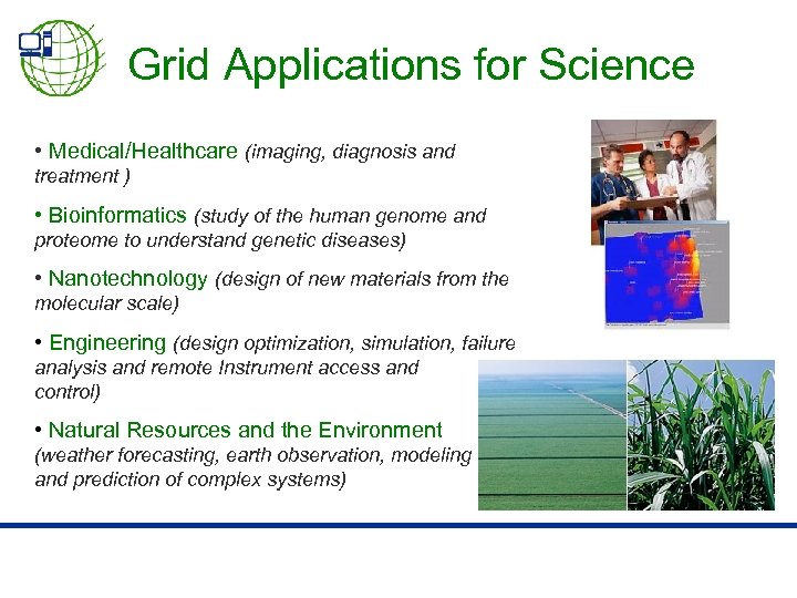 Grid Applications for Science • Medical/Healthcare (imaging, diagnosis and treatment ) • Bioinformatics (study