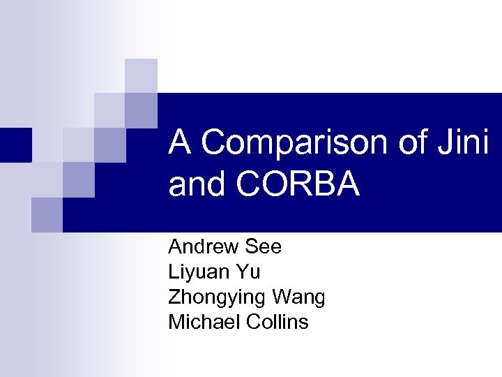 A Comparison of Jini and CORBA Andrew See Liyuan Yu Zhongying Wang Michael Collins