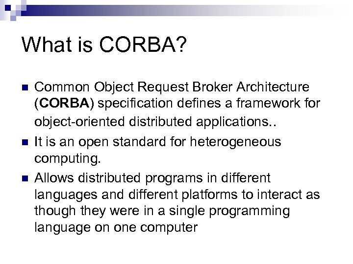 What is CORBA? n n n Common Object Request Broker Architecture (CORBA) specification defines