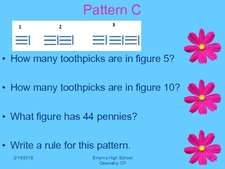 Pattern C • How many toothpicks are in figure 5? • How many toothpicks