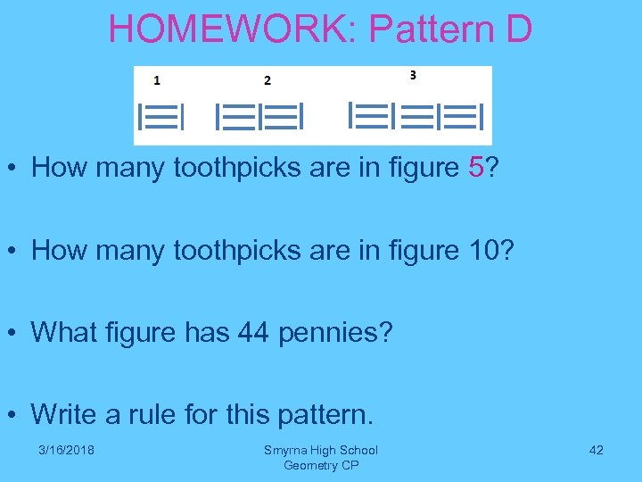 HOMEWORK: Pattern D • How many toothpicks are in figure 5? • How many