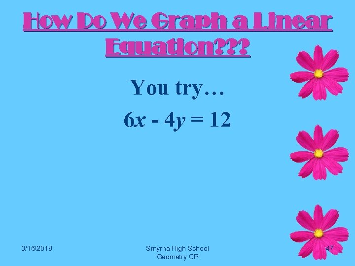 How Do We Graph a Linear Equation? ? ? You try… 6 x -