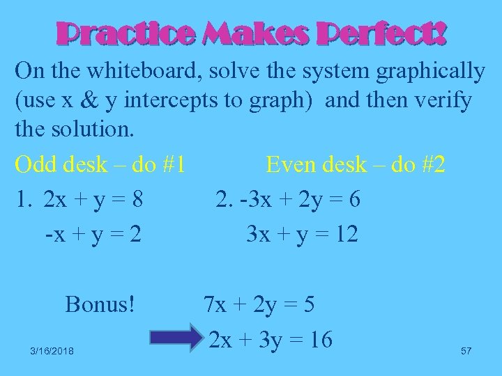 Practice Makes Perfect! On the whiteboard, solve the system graphically (use x & y