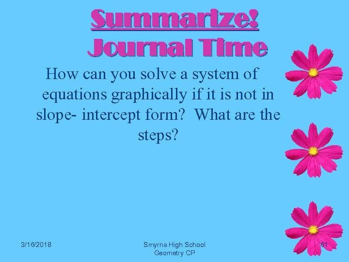 Summarize! Journal Time How can you solve a system of equations graphically if it