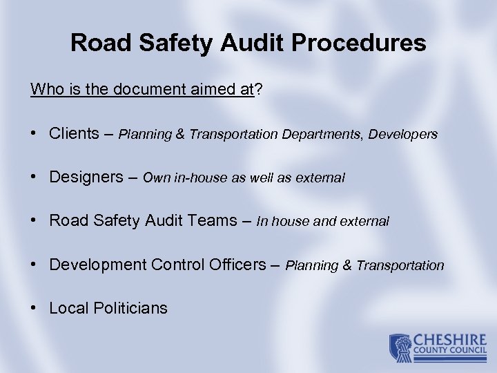 Road Safety Audit Procedures Who is the document aimed at? • Clients – Planning