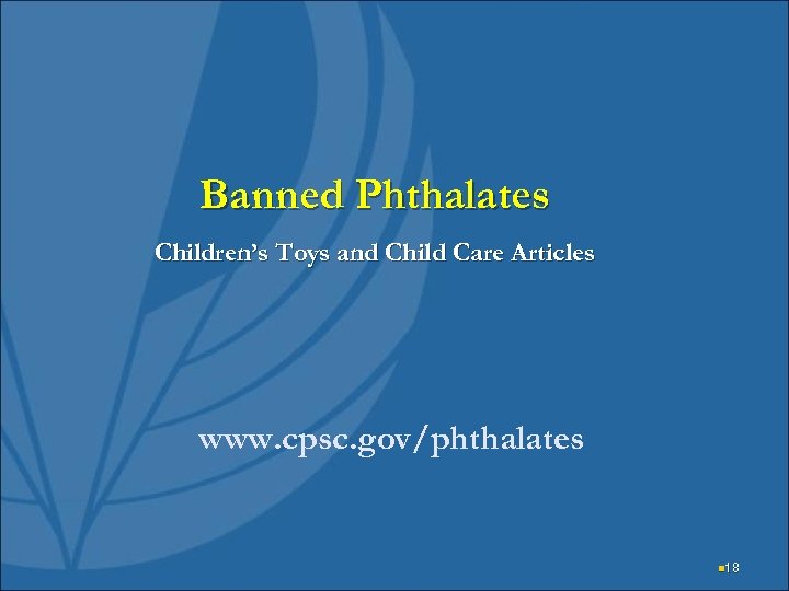 Banned Phthalates Children’s Toys and Child Care Articles www. cpsc. gov/phthalates n 18 