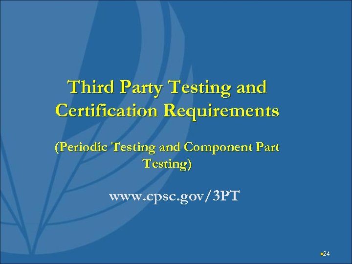 Third Party Testing and Certification Requirements (Periodic Testing and Component Part Testing) www. cpsc.