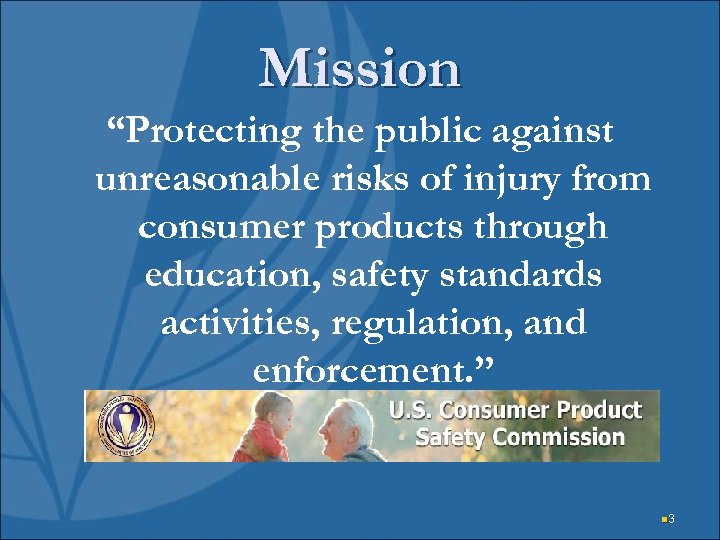 Mission “Protecting the public against unreasonable risks of injury from consumer products through education,
