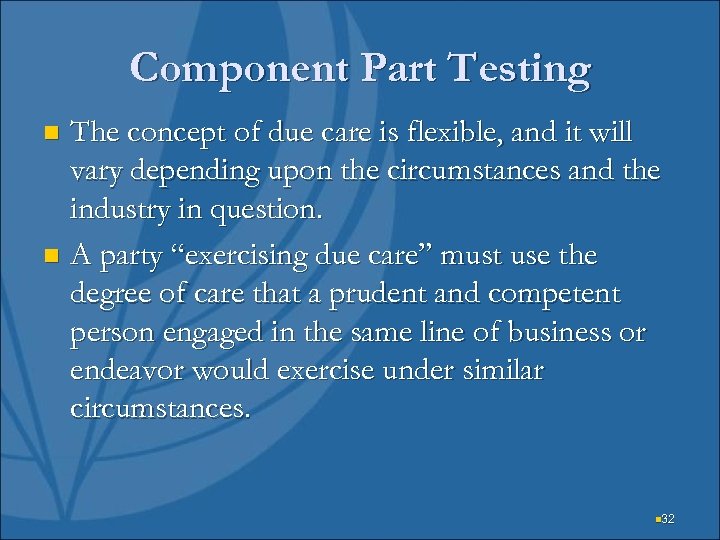 Component Part Testing The concept of due care is flexible, and it will vary