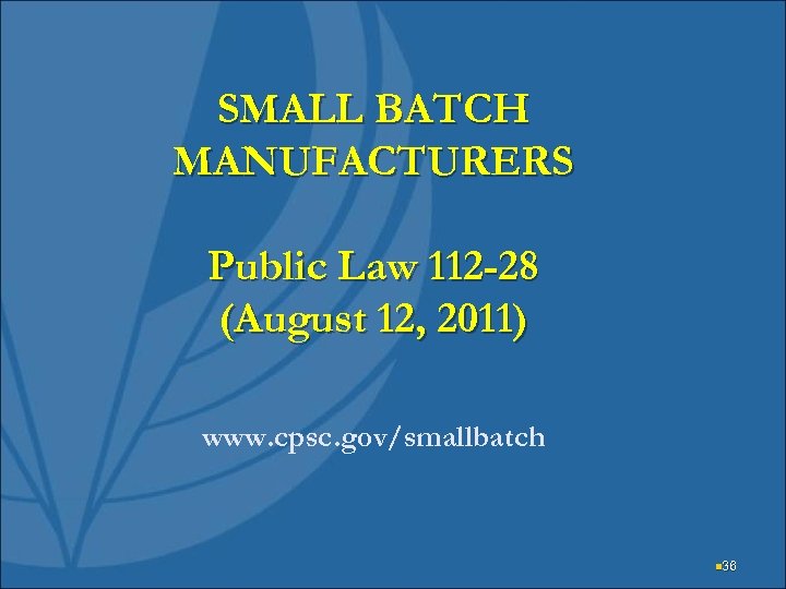 SMALL BATCH MANUFACTURERS Public Law 112 -28 (August 12, 2011) www. cpsc. gov/smallbatch n