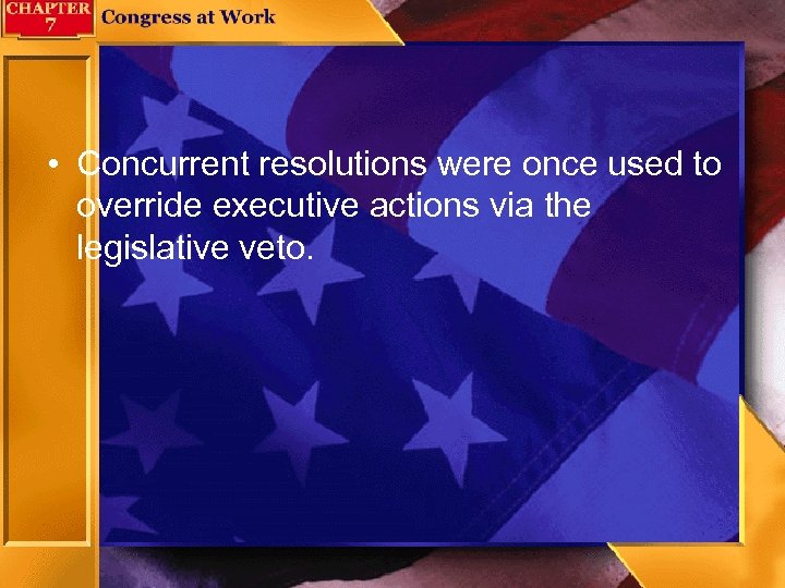  • Concurrent resolutions were once used to override executive actions via the legislative