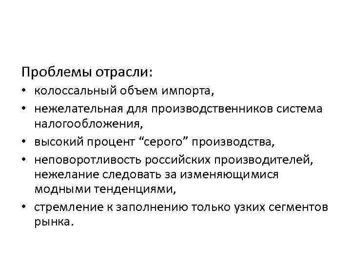 Проблемы отрасли: • колоссальный объем импорта, • нежелательная для производственников система налогообложения, • высокий