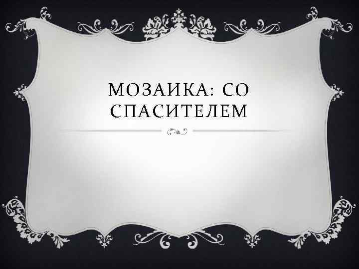МОЗАИКА: СО СПАСИТЕЛЕМ 