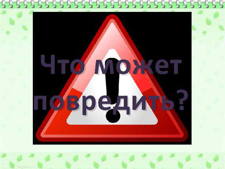 Что может повредить? 