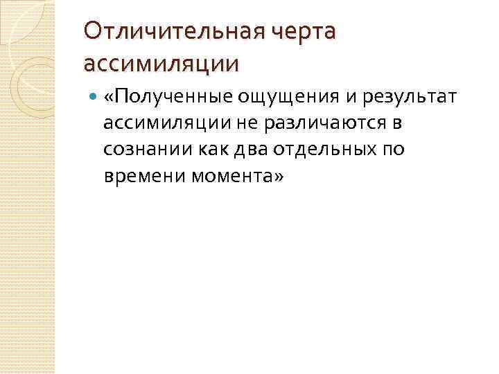 Отличительная черта ассимиляции «Полученные ощущения и результат ассимиляции не различаются в сознании как два