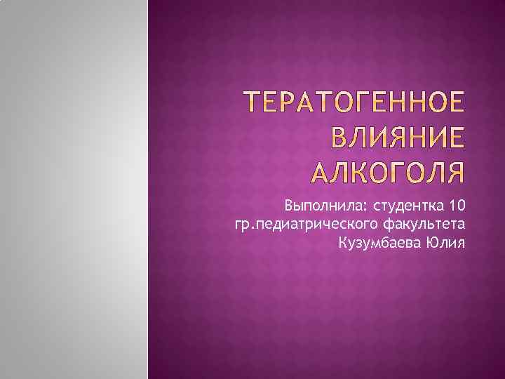 Выполнила: студентка 10 гр. педиатрического факультета Кузумбаева Юлия 