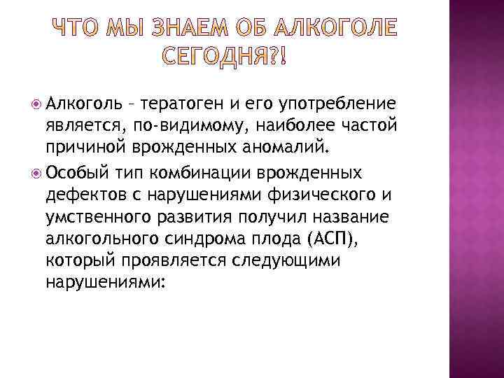  Алкоголь – тератоген и его употребление является, по-видимому, наиболее частой причиной врожденных аномалий.