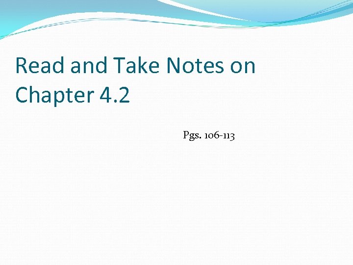 Read and Take Notes on Chapter 4. 2 Pgs. 106 -113 