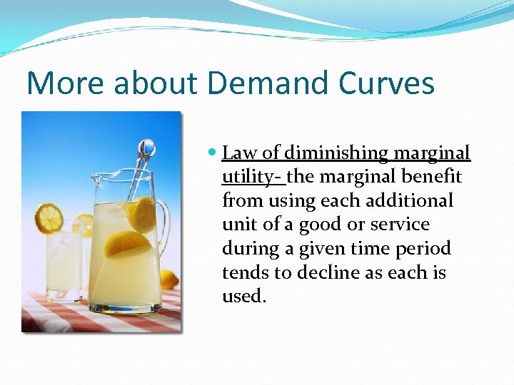 More about Demand Curves Law of diminishing marginal utility- the marginal benefit from using