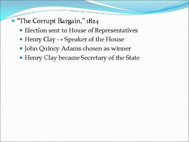  “The Corrupt Bargain, ” 1824 Election sent to House of Representatives Henry Clay