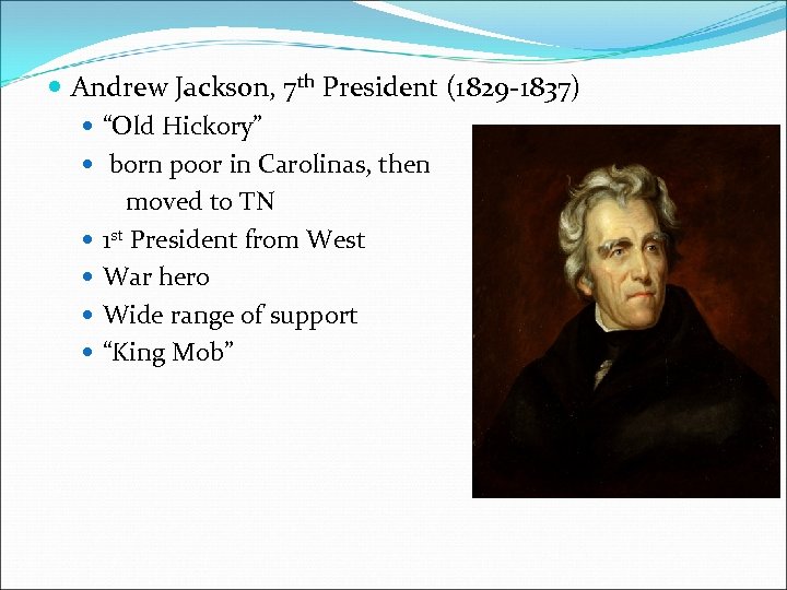  Andrew Jackson, 7 th President (1829 -1837) “Old Hickory” born poor in Carolinas,