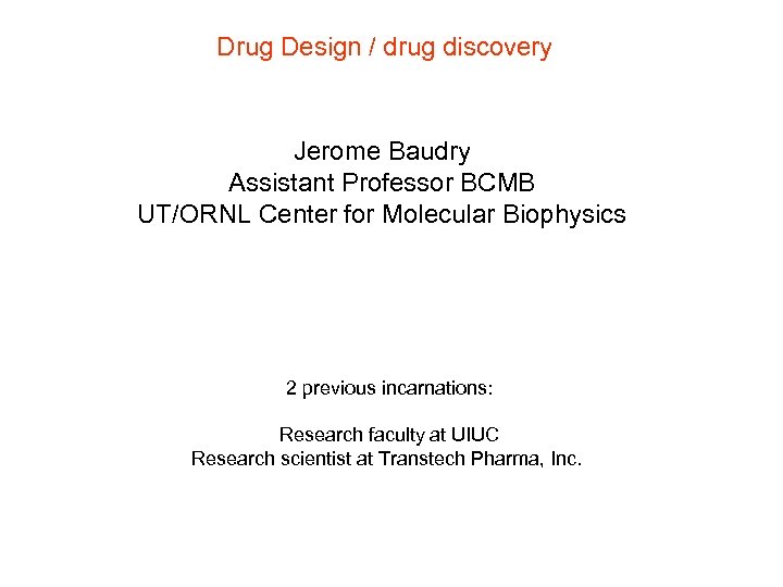 Drug Design / drug discovery Jerome Baudry Assistant Professor BCMB UT/ORNL Center for Molecular