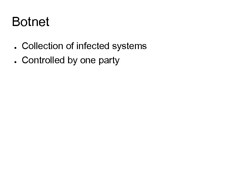 Botnet ● ● Collection of infected systems Controlled by one party 