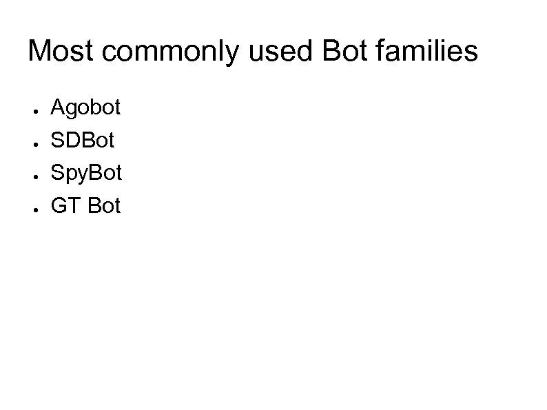 Most commonly used Bot families ● ● Agobot SDBot Spy. Bot GT Bot 