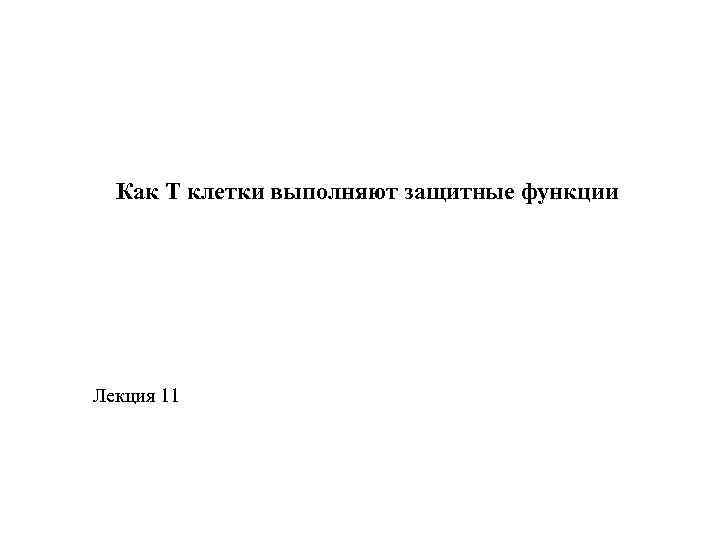 Как Т клетки выполняют защитные функции Лекция 11 