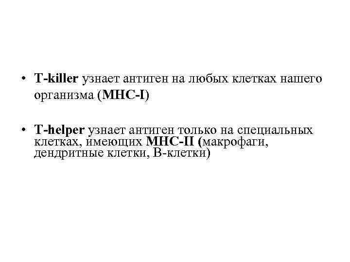  • T-killer узнает антиген на любых клетках нашего организма (MHC-I) • T-helper узнает