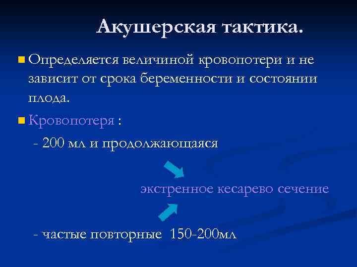 Акушерская тактика. n Определяется величиной кровопотери и не зависит от срока беременности и состоянии