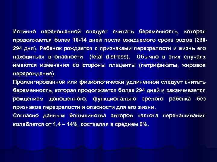 Истинно переношенной следует считать беременность, которая продолжается более 10 -14 дней после ожидаемого срока