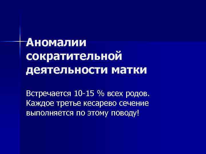 Аномалии сократительной деятельности матки Встречается 10 -15 % всех родов. Каждое третье кесарево сечение