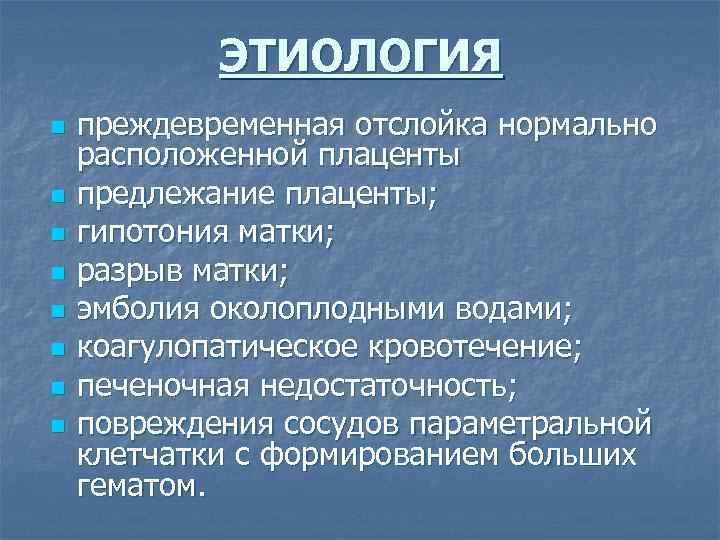 ЭТИОЛОГИЯ n n n n преждевременная отслойка нормально расположенной плаценты предлежание плаценты; гипотония матки;