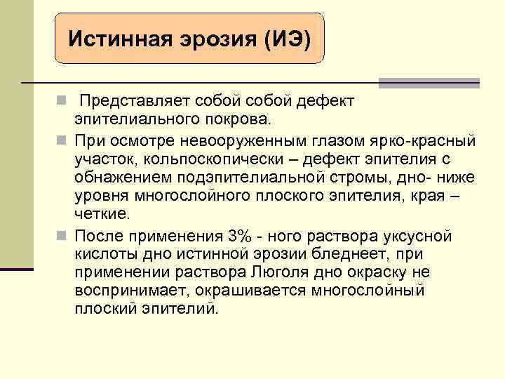 Истинная эрозия (ИЭ) n Представляет собой дефект эпителиального покрова. n При осмотре невооруженным глазом