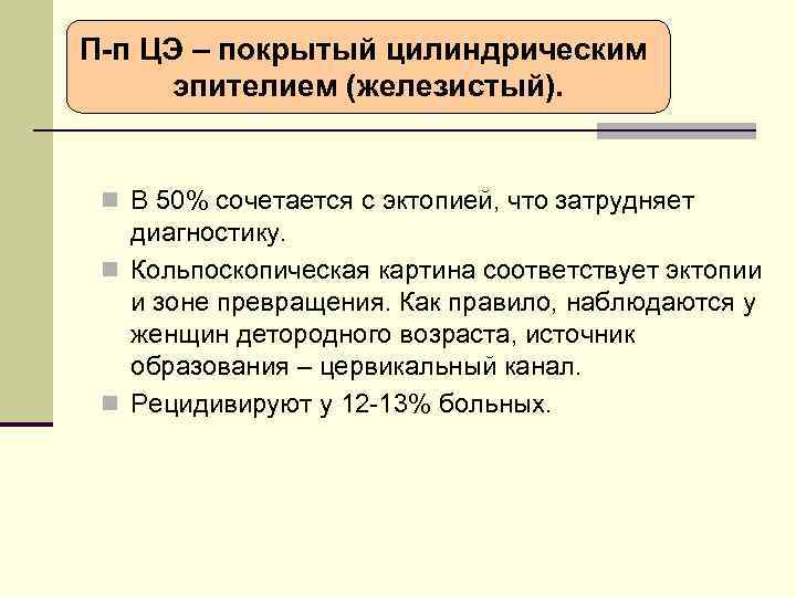 П-п ЦЭ – покрытый цилиндрическим эпителием (железистый). n В 50% сочетается с эктопией, что