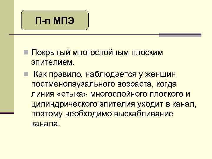 П-п МПЭ n Покрытый многослойным плоским эпителием. n Как правило, наблюдается у женщин постменопаузального