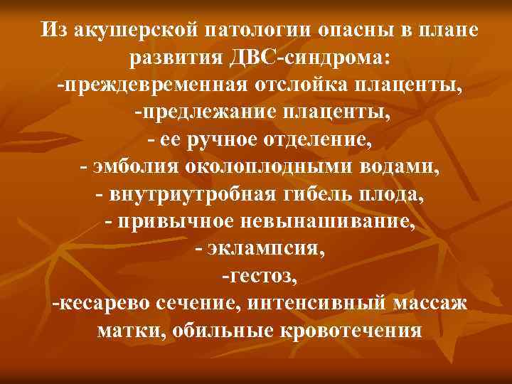 Из акушерской патологии опасны в плане развития ДВС-синдрома: -преждевременная отслойка плаценты, -предлежание плаценты, -