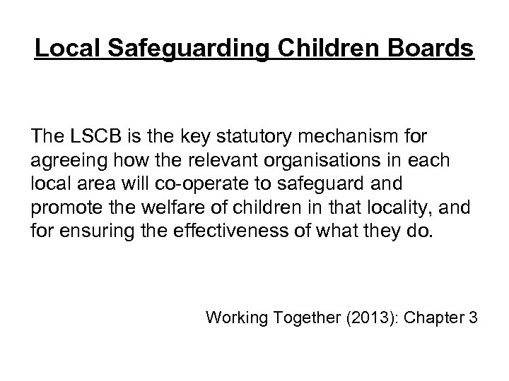 Local Safeguarding Children Boards The LSCB is the key statutory mechanism for agreeing how