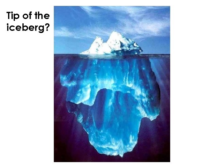 Tip of the iceberg? 