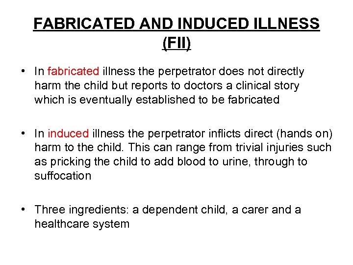 FABRICATED AND INDUCED ILLNESS (FII) • In fabricated illness the perpetrator does not directly