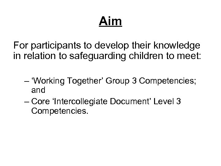 Aim For participants to develop their knowledge in relation to safeguarding children to meet: