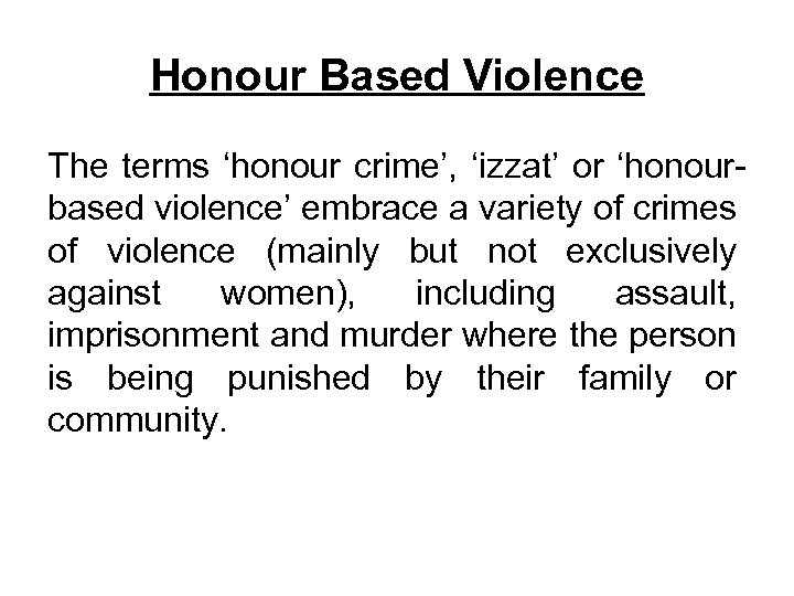 Honour Based Violence The terms ‘honour crime’, ‘izzat’ or ‘honourbased violence’ embrace a variety