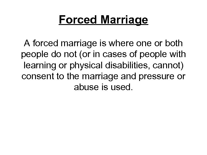 Forced Marriage A forced marriage is where one or both people do not (or