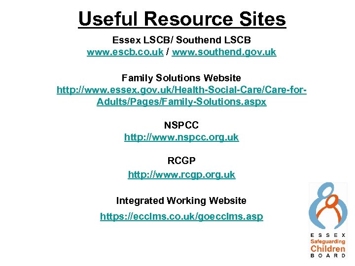 Useful Resource Sites Essex LSCB/ Southend LSCB www. escb. co. uk / www. southend.