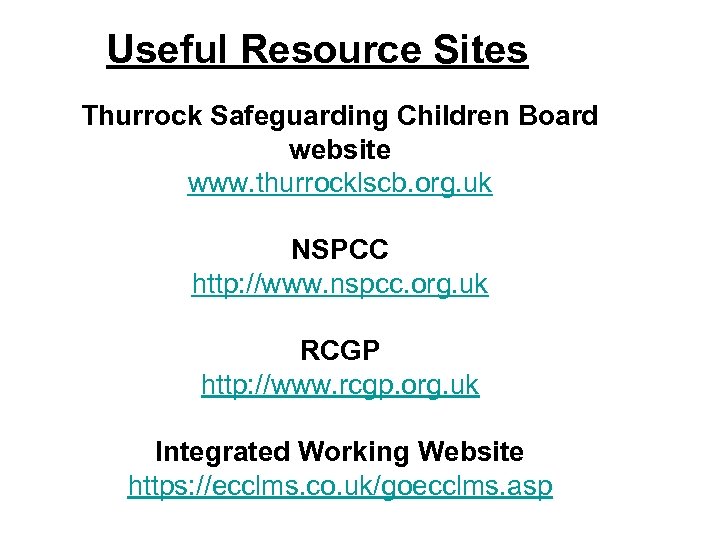 Useful Resource Sites Thurrock Safeguarding Children Board website www. thurrocklscb. org. uk NSPCC http: