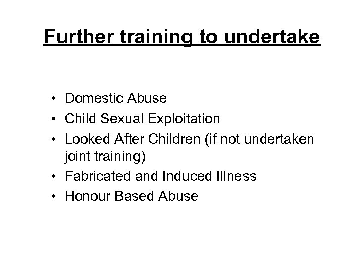 Further training to undertake • Domestic Abuse • Child Sexual Exploitation • Looked After